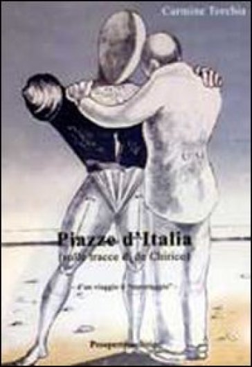 Piazze d'Italia. Sulle tracce di De Chirico
