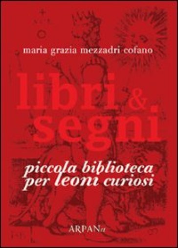 Libri &amp; segni. Piccola biblioteca per leoni curiosi