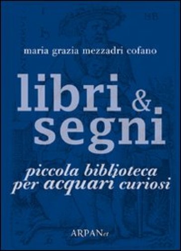 Libri &amp; segni. Piccola biblioteca per acquari curiosi