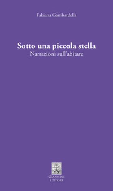 Sotto una piccola stella. Narrazioni sull'abitare