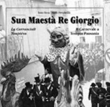 Sua maestà re Giorgio. Lu Carrasciali Timpiésu-Il Carnevale di Tempio Pausania