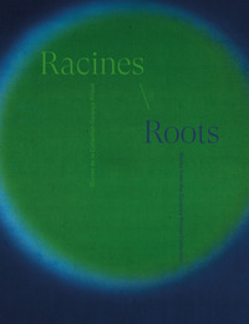 Racines. Œuvres de la collection Garance Primat-Roots. Works from the Garance Primat Collection. Ediz. bilingue