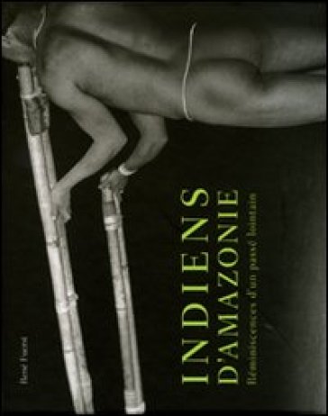 Indiens d'Amazonie. Réminiscences d'un passé lointain. Ediz. illustrata