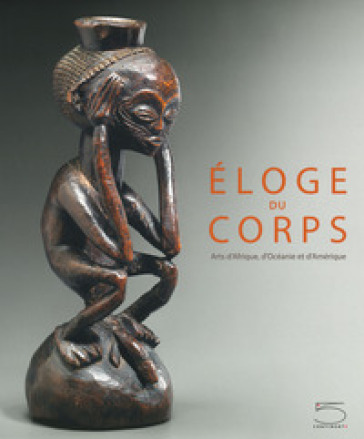 Éloge du corps. Arts d'Afrique, d'Océanie et d'Amérique. Ediz. a colori