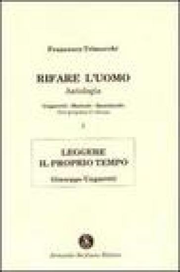 Rifare l'uomo. Antologia. Vol. 1: Leggere il proprio tempo. Giuseppe Ungaretti