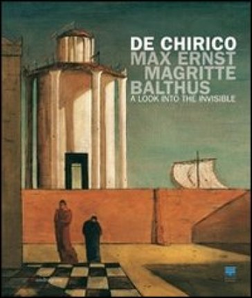 De Chirico, Max Ernst, Magritte, Balthus. Uno sguardo nell'invisibile. Ediz. inglese
