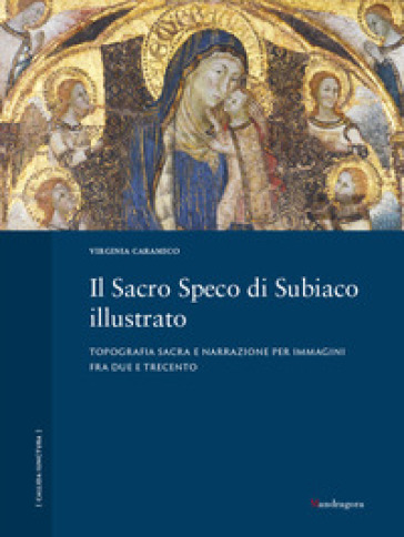 Il Sacro Speco di Subiaco illustrato. Topografia sacra e narrazione per immagini fra Due e Trecento. Ediz. a colori