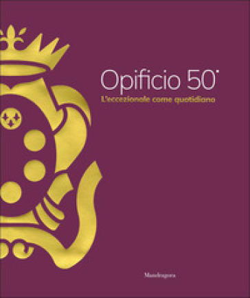 Opificio 50°. L'eccezionale come quotidiano. Ediz. a colori