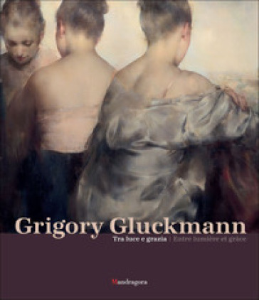 Grigory Gluckmann. Tra luce e grazia-Grigory Gluckmann. Entre lumière et grâce. Ediz. illustrata