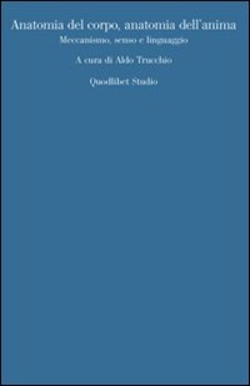 Anatomia del corpo, anatomia dell'anima. Meccanismo, senso, linguaggio