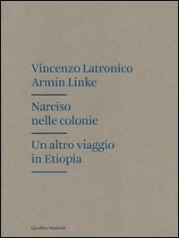 Narciso nelle colonie. Un altro viaggio in Etiopia. Ediz. illustrata