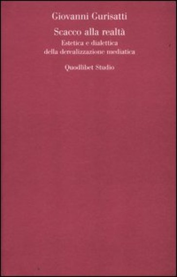 Scacco alla realtà. Estetica e dialettica della derealizzazione mediatica