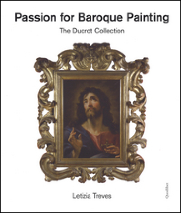 Passion for baroque painting. The Ducrot collection. Ediz. a colori