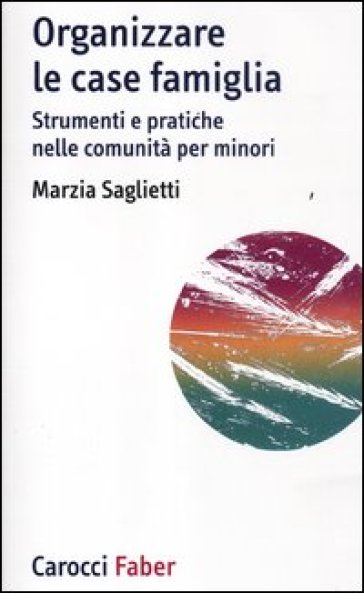 Organizzare le case famiglia. Strumenti e pratiche nelle comunità per minori