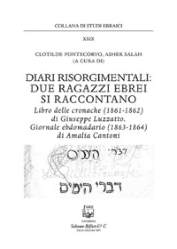 Diari Risorgimentali: Due Ragazzi Ebrei Si Raccontano. Libro Delle Cronache (1861-1862) Di Giuseppe Luzzatto. Giornale Ebdomadario (1863-1864) Di Amalia Cantoni