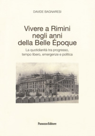 Vivere a Rimini negli anni della Belle Époque. La quotidianità tra progresso, tempo libero, emergenze e politica