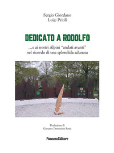 Dedicato a Rodolfo ...e ai nostri Alpini «andati avanti» nel ricordo di una splendida adunata. Ediz. illustrata
