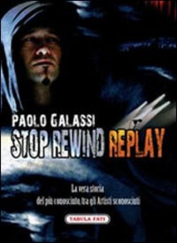 Stop Rewind Replay. La Vera Storia Del Più Conosciuto, Tra Gli Autori Sconosciuti