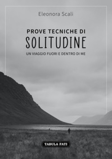 Prove Tecniche Di Solitudine. Un Viaggio Fuori E Dentro Di Me