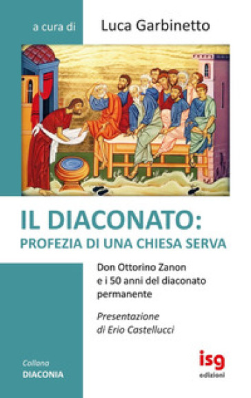 Il Diaconato: Profezia Di Una Chiesa Serva. Don Ottorino Zanon E I 50 Anni Del Diaconato Permanente