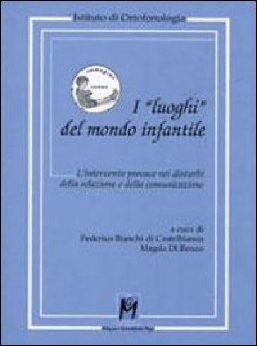 I «Luoghi» Del Mondo Infantile. L'intervento Precoce Nei Disturbi Della Relazione E Della Comunicazione