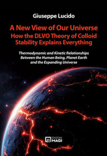 A new view of our universe how the dlvo theory of colloid stability explains everything. Thermodynamic and kinetic relationships between the human being, planet earth and the expanding universe