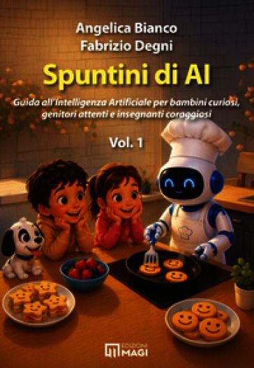 Spuntini di AI. Guida all'Intelligenza Artificiale per bambini curiosi, genitori attenti e insegnanti coraggiosi. Vol. 1