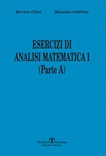 Esercizi di analisi matematica I. Parte A. Vol. 1