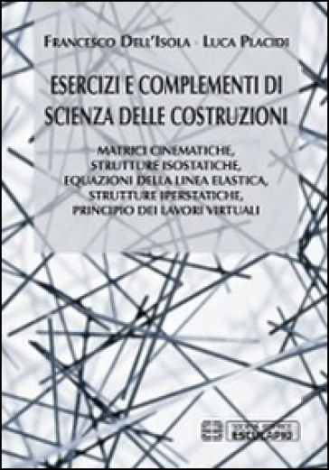 Esercizi E Complementi Di Scienza Delle Costruzioni. Matrici Cinematiche, Strutture Isostatiche, Equazioni Della Linea Elastica, Strutture Iperstatiche...