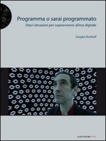 Programma o sarai programmato. Dieci istruzioni per sopravvivere all'era digitale-0