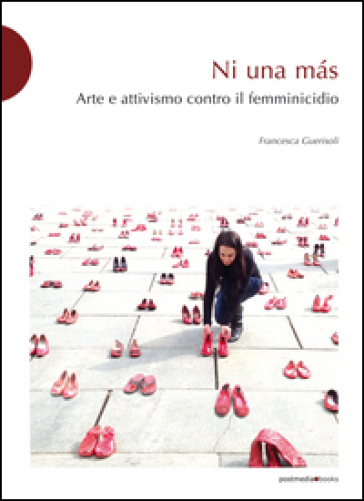 Ni una más. Arte e attivismo contro il femminicidio