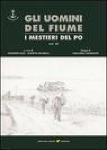 Gli uomini del fiume. I mestieri del Po. Vol. 3