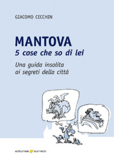 Mantova. 5 cose che so di lei. Una guida insolita ai segreti della città