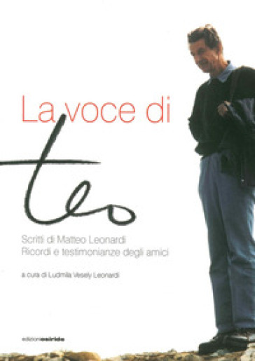 La voce di Teo. Scritti di Matteo Leonardi. Ricordi e testimonianze degli amici