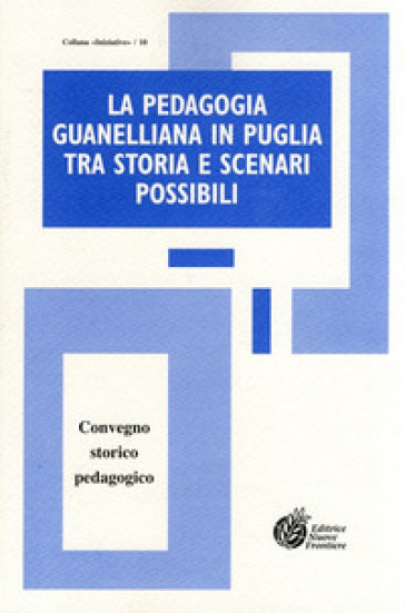 La Pedagogia Guanelliana In Puglia Tra Storia E Scenari Possibili. Convegno Storico Pedagogico