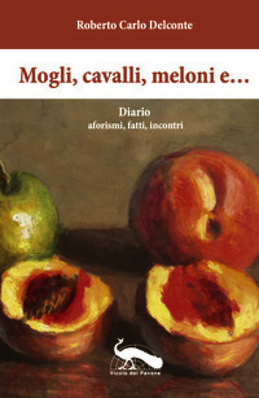 Mogli, cavalli, meloni e... Diario aforismi, fatti, incontri