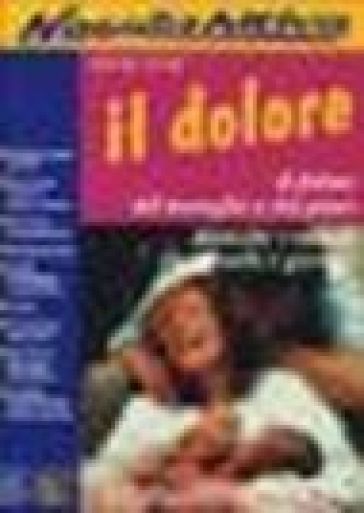 Il dolore. Il dolore del travaglio e del parto: tecniche e rimedi per viverlo e gestirlo