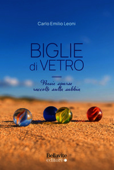 Biglie di vetro. Poesie sparse raccolte sulla sabbia