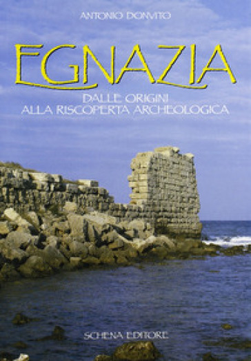 Egnazia. Dalle Origini Alla Riscoperta Archeologica