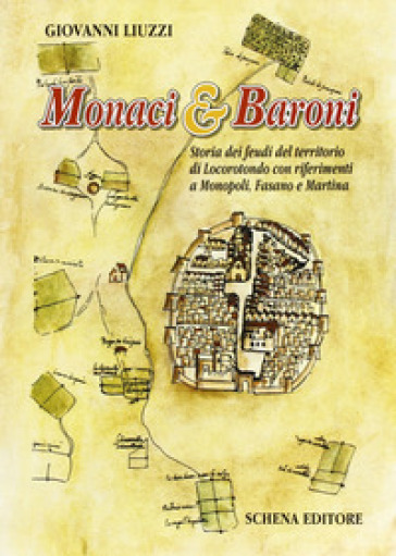 Monaci &amp; baroni. Storia dei feudi del territorio di Locorotondo con riferimenti a Monopoli, Fasano e Martina