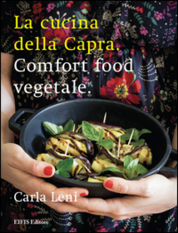 La cucina della capra. Comfort food vegetale. Ediz. illustrata