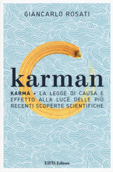 Karman. Karma. La Legge Di Causa E Effetto Alla Luce Delle Più Recenti Scoperte Scientifiche