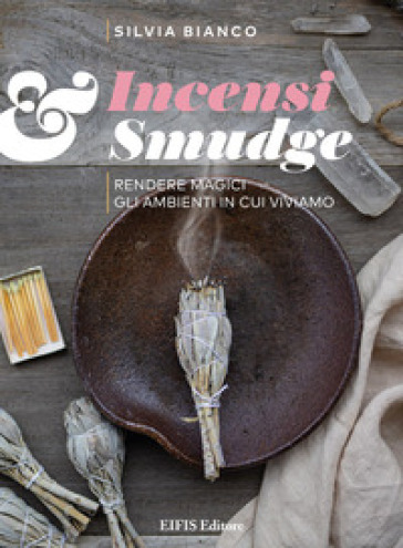 Incensi &amp; smudge. Rendere magici gli ambienti in cui viviamo