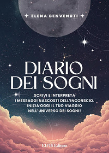 Diario dei sogni. Scrivi e interpreta i messaggi nascosti dell'inconscio. Inizia oggi il tuo viaggio nell'universo dei sogni!