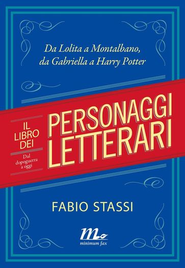 Il libro dei personaggi letterari. Dal dopoguerra a oggi. Da Lolita a Montalbano, da Gabriella a Harry Potter