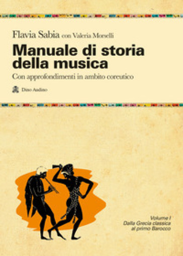 Manuale di storia della musica. Con approfondimenti in ambito coreutico. Per le Scuole superiori. Con e-book. Con espansione online. Vol. 1: Dalla Grecia classica al primo Barocco