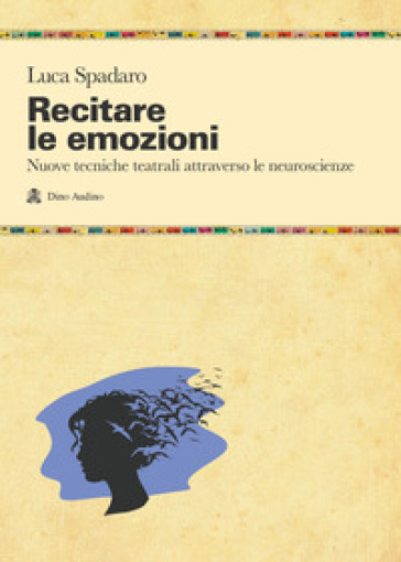 Recitare Le Emozioni. Nuove Tecniche Teatrali Attraverso Le Neuroscienze