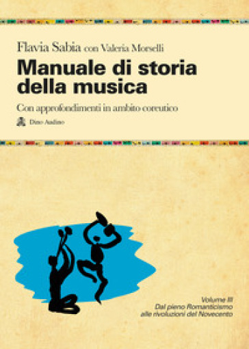 Manuale di storia della musica. Con approfondimenti in ambito coreutico. Per le Scuole superiori. Con e-book. Con espansione online. Vol. 3: Dal pieno Romanticismo alle rivoluzioni del Novecento