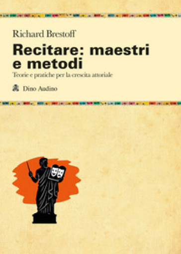 Recitare: maestri e metodi. Teorie e pratiche per la crescita attoriale