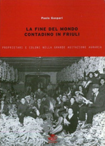 La fine del mondo contadino in Friuli. Proprietari e coloni nella grande agitazione agraria